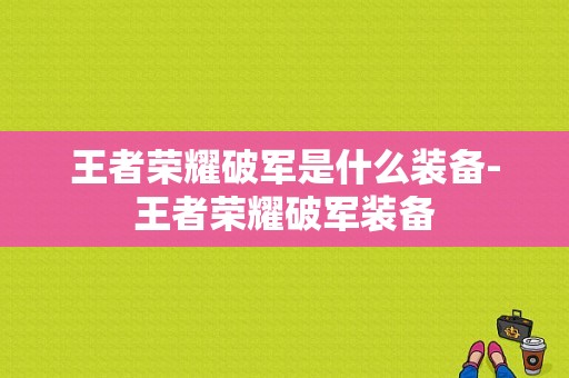 王者荣耀破军是什么装备-王者荣耀破军装备