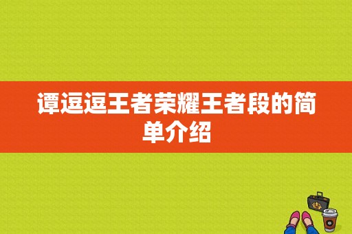 谭逗逗王者荣耀王者段的简单介绍