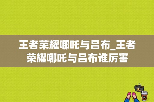 王者荣耀哪吒与吕布_王者荣耀哪吒与吕布谁厉害